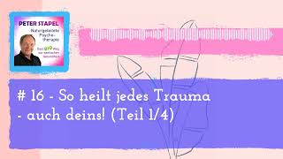 # 16 - So heilt jedes Trauma - auch deins! (Teil 1/4) | Naturgeleitete Psychotherapie