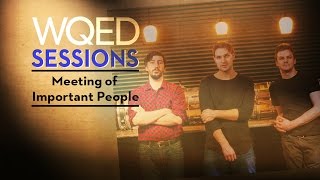 WQED SESSIONS - Meeting of Important People