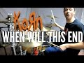 KORN - When Will This End - Drum Cover