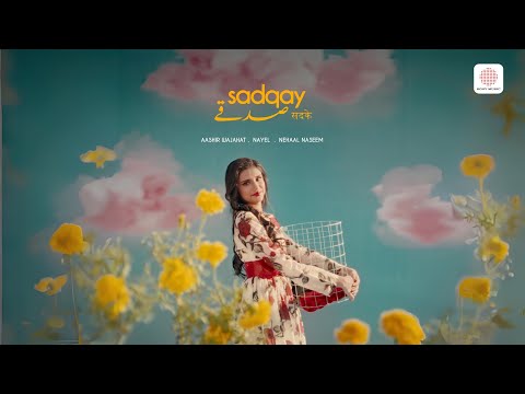SADQAY - AASHIR WAJAHAT x NAYEL x NEHAAL NASEEM (MUSIC VIDEO)
