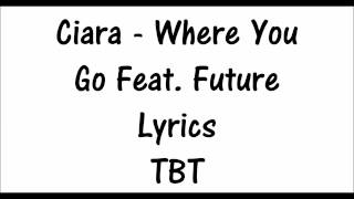 (TBT) Ciara - Where It Go Feat. Future Lyrics
