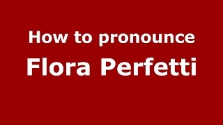 How to pronounce Flora Perfetti
