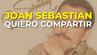Joan Sebastian - Quiero Compartir (Audio Oficial)
