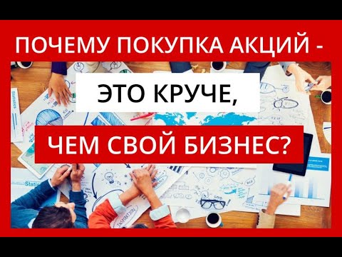 Почему покупка акций - это круче, чем свой бизнес? зачем покупать акции?