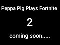 Peppa Pig Plays Fortnite 2 Trailer