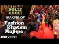 Making Of Fashion Khatam Mujhpe Video Song Dolly Ki Doli T Series