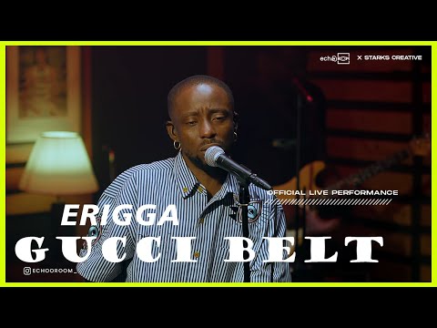 ERIGGA  - GUCCI BELT (Live Performance) | Echooroom Live Session