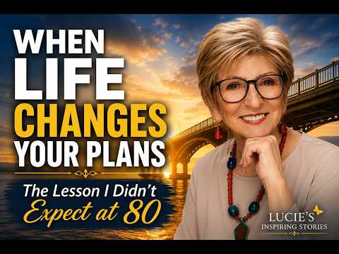 When Life Changes Your Plans: The Lesson I Didn't Expect at 80