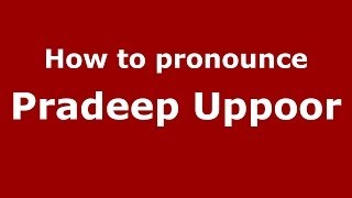 How to pronounce Pradeep Uppoor