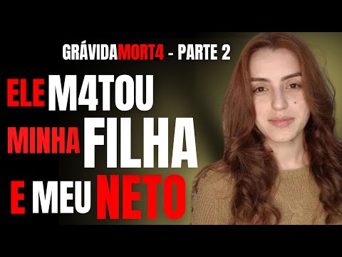 PARTE 2 - ELE M4T0U MINHA FILHA GRÁV1D4  DE 8 MESES DO MEU NETO - CRIME S/A