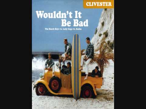 Wouldn't It Be Bad - DJ Clive$ter (Beach Boys vs. Ke$ha vs. Lady Gaga) - Mashup