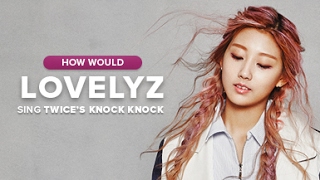 How Would Lovelyz sing Twice - Knock Knock