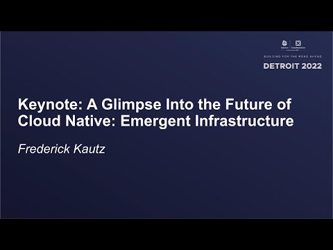 Keynote: A Glimpse Into the Future of Cloud Native: Emergent Infrastructure - Frederick Kautz