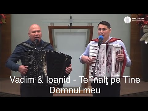 Vadim Pomotaru & Ioanid Netbai - Te înalţ pe Tine Domnul meu
