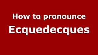 How to pronounce Ecquedecques