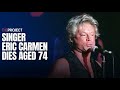 Singer Eric Carmen Dies Aged 74 - The Project Singer Eric Carmen Dies Aged 74