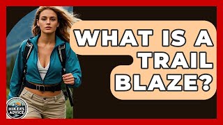 What Is A Trail Blaze? - The Hiker's Advice