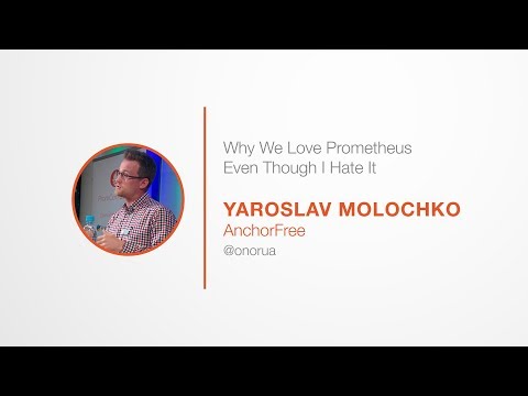 PromCon 2017: Why We Love Prometheus Even Though I Hate It - Yaroslav Molochko