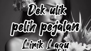 Download lagu PELIH PEJALAN - DEK ULIK (LIRIK) mp3