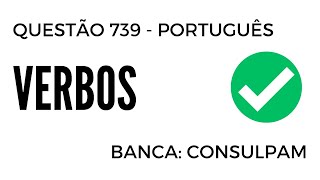 Questão 739 - Português para Concursos - Verbos - CONSULPAM 