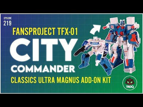 TRDQ: Fans Project TFX-01 City Commander Review - Classics Magnus add-on kit!