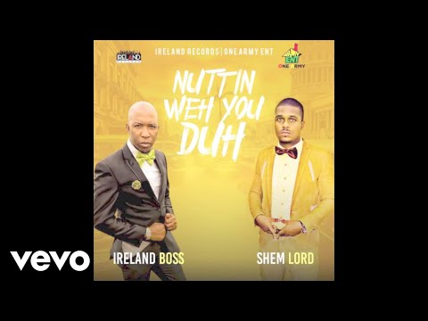 Ireland Boss, Shem Lord - Nuttin Weh Yu Duh (Audio Video)