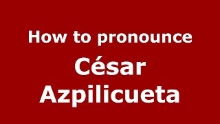 How to pronounce César Azpilicueta
