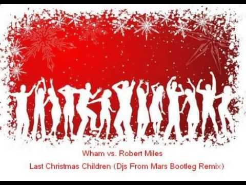 Wham vs  Robert Miles   Last Christmas Children Djs From Mars Bootleg Remix