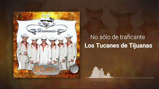 No Sólo De Traficante - Los Tucanes De Tijuana [Letra]