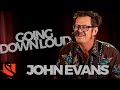 Going Down Loud | John Evans