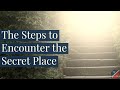 The Steps to Encounter the Secret Place