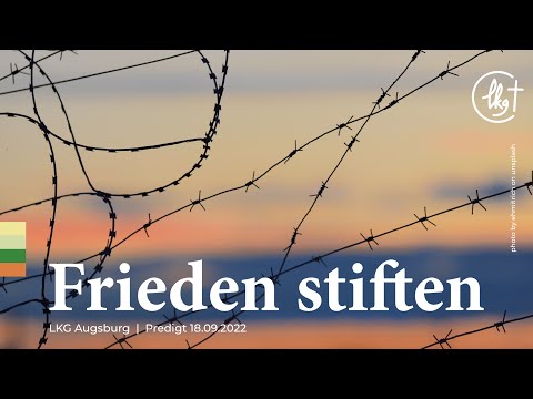 Frieden stiften  | Predigt 18.09.22 | LKG Augsburg