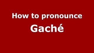How to pronounce Gaché