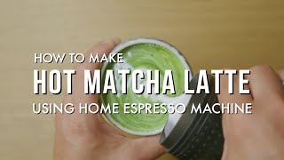 Matcha Latte (Hot Latte) Using Your Home Espresso Machine