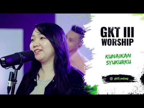 Kunaikan Syukurku - GKT 3 Worship | Lagu Rohani Kristen
