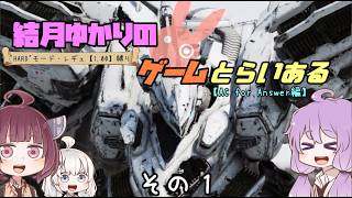 【VOICE ROID実況】結月ゆかりのゲームとらいある　その１【ARMORED CORE for Answer編】
