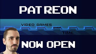 Patreon is Now Open - Video Games Over Time