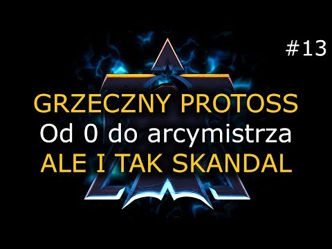 Od 0 do arcymistrza #13 - Grzeczny Protoss... ale i tak skandal - Terran GM Challenge