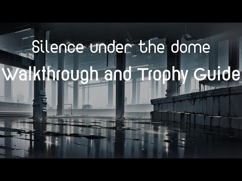 Silence under the dome - Full Walkthrough & Trophy Guide
