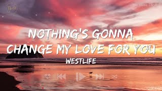 Nothing&#39;s Going to Change My Love For You - Westlife (Lyrics) | Taylor Swift, Cher, Drake,...