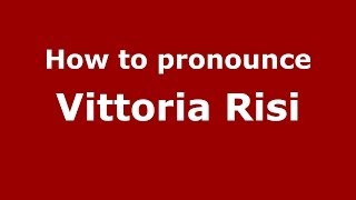 How to pronounce Vittoria Risi