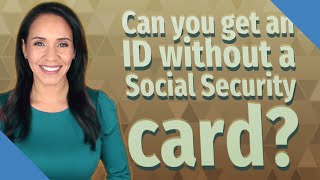 Can you get an ID without a Social Security card?