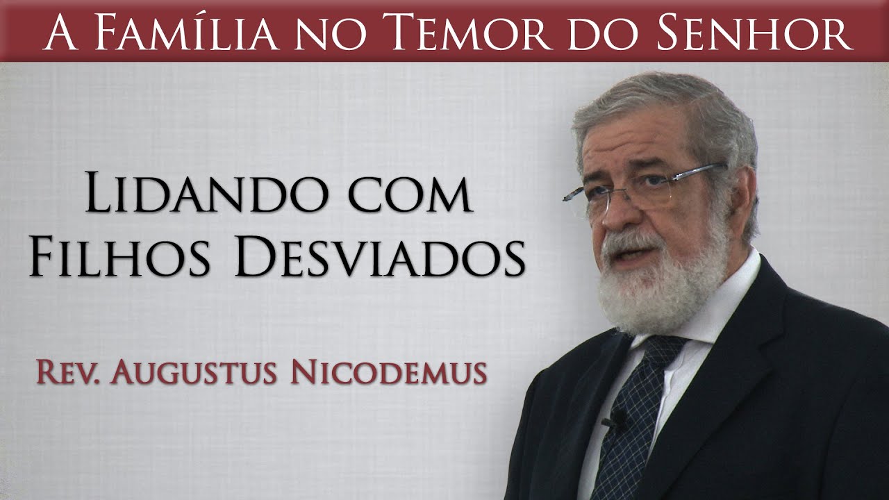 Lidando com Filhos Desviados - Rev. Augustus Nicodemus Lopes