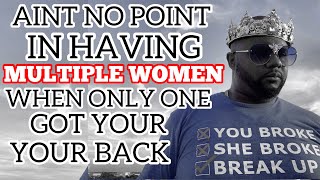 ain't no point having Mulitple women but only 1 got your back