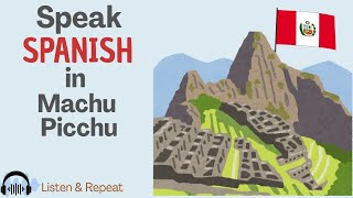 Must-Know Spanish Phrases for Your Trip to Machu Picchu  (B1-B2)