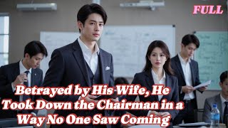 (FULL) Betrayed by His Wife, He Took Down the Chairman in a Way No One Saw Coming