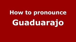 How to pronounce Guaduarajo