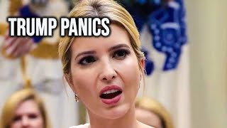 Trump's PANIC ATTACK Unveiled In Stunning Ivanka Revelations