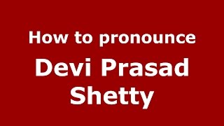 How to pronounce Devi Prasad Shetty