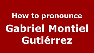 How to pronounce Gabriel Montiel Gutiérrez
